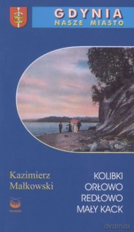 Gdynia Nasze Miasto. Kolibki, Orłowo, Redłowo, Mały Kack - Małkowski K. [KSIĄŻKA]
