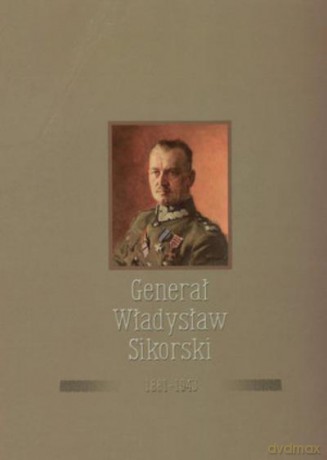 Generał Władysław Sikorski 1881-1943 [KSIĄŻKA]