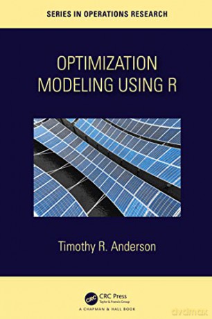 Optimization Modelling Using R - Timothy R. Anderson [KSIĄŻKA]