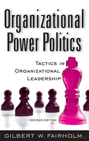 Organizational Power Politics: Tactics I - Gilbert W Fairholm [KSIĄŻKA]