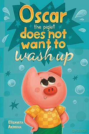 Oscar The Piglet Does Not Want To Wash U - Elizaveta Akimova [KSIĄŻKA]