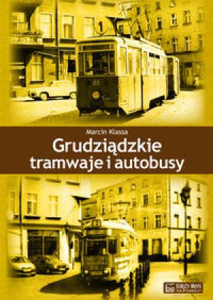 Grudziądzkie Tramwaje I Autobusy - Klassa Marcin [KSIĄŻKA]