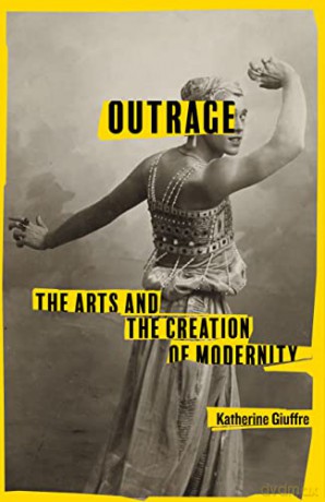 Outrage Arts/The Creation Of Modernity - Katherine Giuffre [KSIĄŻKA]