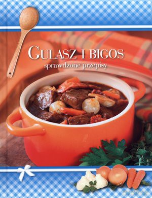 Gulasz I Bigos. Sprawdzone Przepisy [KSIĄŻKA]