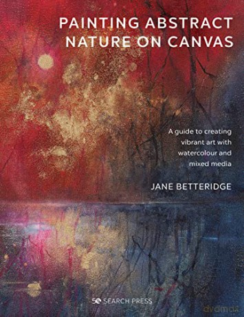 Painting Abstract Nature On Canvas - Jane Betteridge [KSIĄŻKA]