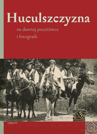 Huculszczyzna Na Dawnej Pocztówce I Fotografii [KSIĄŻKA]