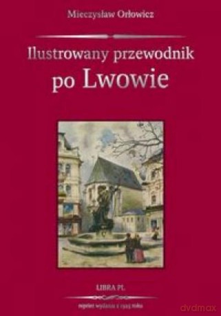 Ilustrowany Przewodnik Po Lwowie - Orłowicz M. [KSIĄŻKA]