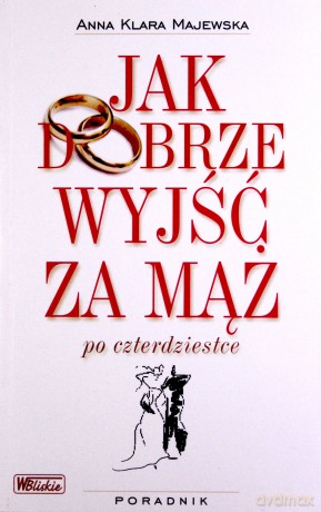 Jak Dobrze Wyjść Za Mąż Po Czterdziestce - Anna Klara Majewska [KSIĄŻKA]