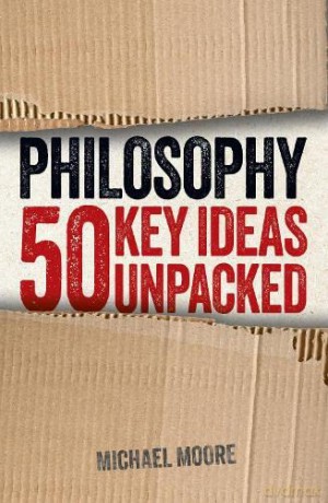 Philosophy 50 Key Ideas Unpacked - Michael Moore [KSIĄŻKA]