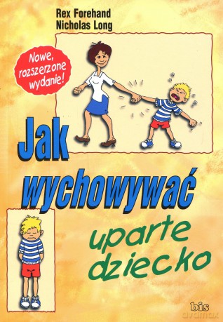 Jak Wychowywać Uparte Dziecko - Rex Forehand, Nicholas Long [KSIĄŻKA]