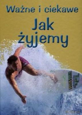 Jak Żyjemy Ważne I Ciekawe [KSIĄŻKA]