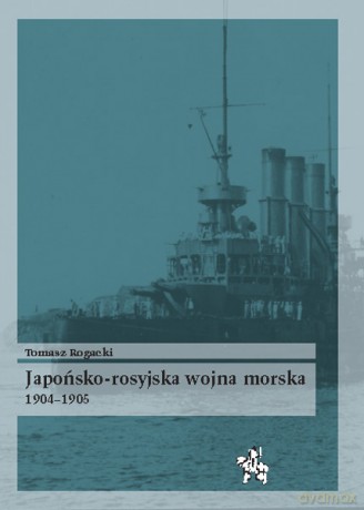 Japońsko-Rosyjska Wojna Morska1904-1905 - Rogacki Tomasz [KSIĄŻKA]