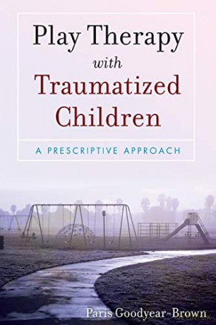 Play Therapy With Traumatized Children - Pari Goodyear-Brown [KSIĄŻKA]