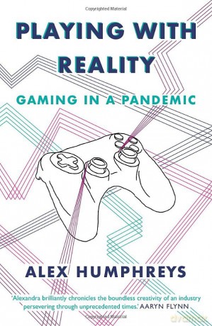 Playing With Reality Gaming In A Pandemi - Alex Humphreys [KSIĄŻKA]