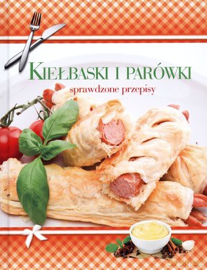 Kiełbaski I Parówki. Sprawdzone Przepisy [KSIĄŻKA]