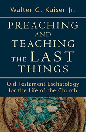 Preaching And Teaching The Last Things - Walter Kaiser [KSIĄŻKA]