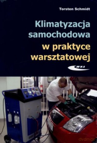 Klimatyzacja Samochodowa W Praktyce Warsztatowej - Schmidt T. [KSIĄŻKA]