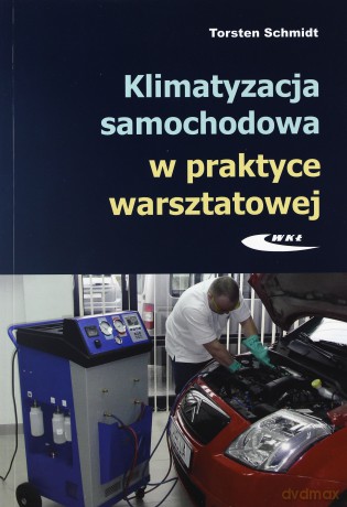 Klimatyzacja Samochodowa W Praktyce Warsztatowej - Schmidt T. [KSIĄŻKA]