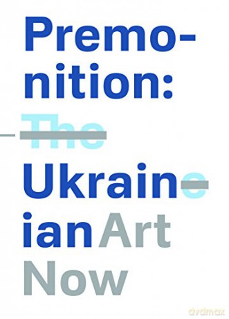 Premonition Ukrainian Art Now [KSIĄŻKA]