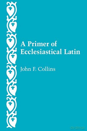 Primer Of Ecclesiastical Latin - John F Collins [KSIĄŻKA]