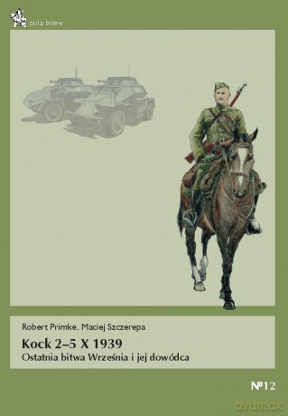 Kock 2-5 X 1939 Ostatnia Bitwa Września I Jej Dowódca - Primke.Szczerep [KSIĄŻKA]