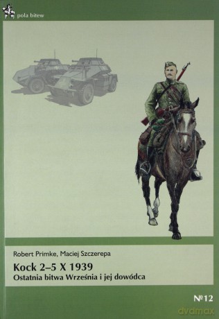 Kock 2-5 X 1939 Ostatnia Bitwa Września I Jej Dowódca - Primke.Szczerep [KSIĄŻKA]