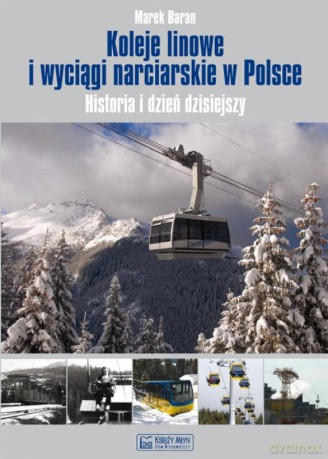 Koleje Liniowe I Wyciągi Narciarskie W Polsce Historia I Dzień Dzisiejszy - Baran [KSIĄŻKA]