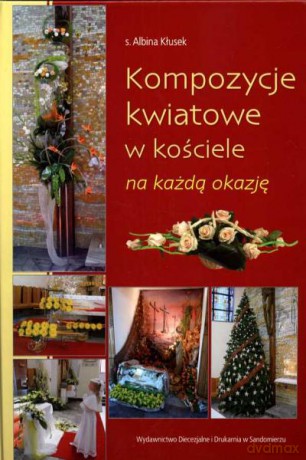 Kompozycje Kwiatowe W Kościele Na Każdą Okazję - Kłusek Albina [KSIĄŻKA]