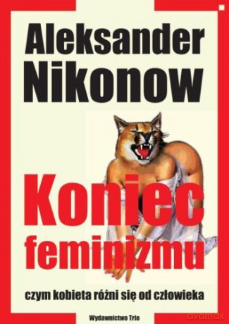 Koniec Feminizmu. Czym Kobieta Różni Się Od Człowieka - Nikonow Aleksander [KSIĄŻKA]