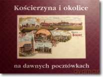 Kościerzyna I Okolice Na Dawnych Pocztówkach - Wysiecka Izolda [KSIĄŻKA]