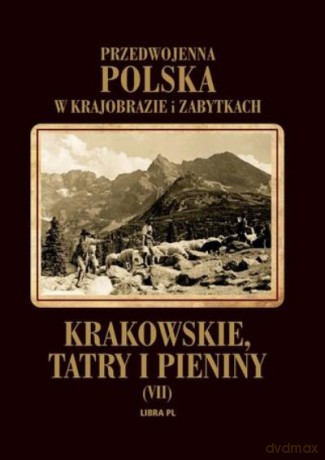 Krakowskie Tatry I Pieniny. Przedwojenna Polska W Krajobrazie I Zabytkach [KSIĄŻKA]