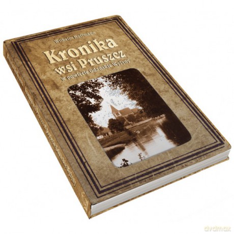 Kronika Wsi Pruszcz W Powiecie Gdańskie Wyżyny - Hoffmann Wilhelm [KSIĄŻKA]