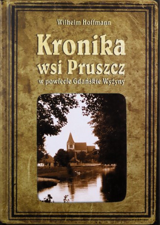Kronika Wsi Pruszcz W Powiecie Gdańskie Wyżyny - Hoffmann Wilhelm [KSIĄŻKA]
