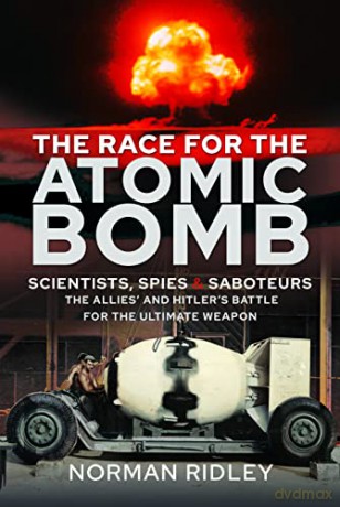 Race For The Atomic Bomb - Norman Ridley [KSIĄŻKA]