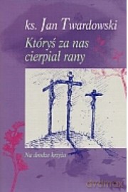 Któryś Za Nas Cierpiał Rany - Twardowski Jan [KSIĄŻKA]