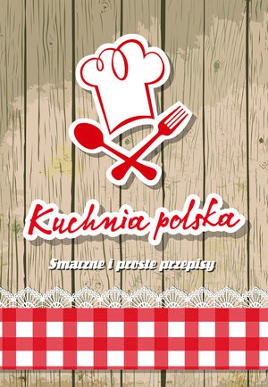 Kuchnia Polska. Smaczne I Proste Przepisy [KSIĄŻKA]