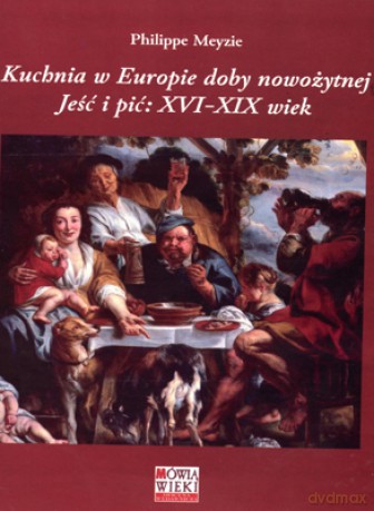 Kuchnia W Europie Doby Nowożytnej Jeść I Pić Xvi-Xix Wiek - Meyzie P. [KSIĄŻKA]