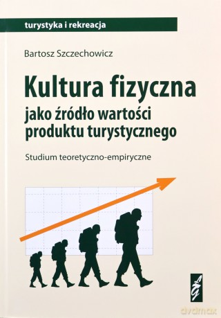 Kultura Fizyczna Jako Źródło Wartości Produktu Turystycznego - Szczechowicz B. [KSIĄŻKA]
