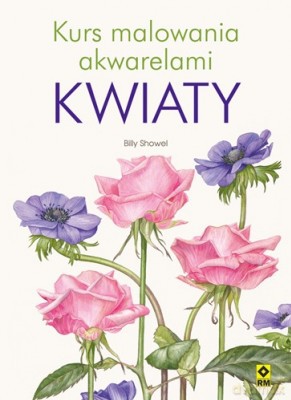 Kurs Malowania Akwarelami Kwiaty - Showell B. [KSIĄŻKA]