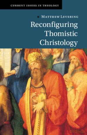 Reconfiguring Thomistic Christology - Matthew Levering [KSIĄŻKA]