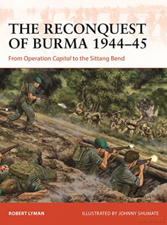 Reconquest Of Burma 1944-45 - Robert Lyman [KSIĄŻKA]