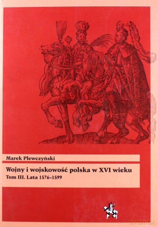 Wojny i wojskowość. Polska w XVI wieku (Tom 3) - Marek Plewczyński [KSIĄŻKA]