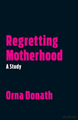Regretting Motherhood - Orna Donath [KSIĄŻKA]