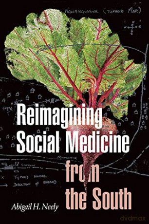 Reimagining Social Medicine From The Sou - Abigail H. Neely [KSIĄŻKA]