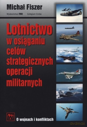 Lotnictwo W Osiąganiu Celów Strategicznych Operacji Militarnych - Fiszer [KSIĄŻKA]