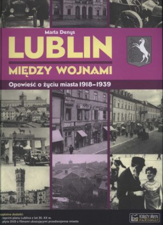 Lublin Między Wojnami Opowieśćo Życiu Miasta 1918-1939 - Denys [KSIĄŻKA]