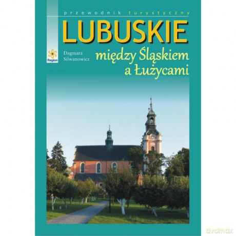 Lubuskie Między Śląskiem A Łużycami - Silwanowicz D. [KSIĄŻKA]