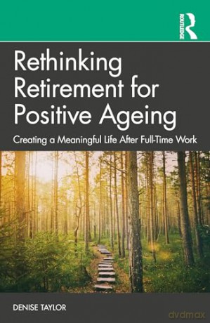 Rethinking Retirement For Positive Agein - Denise Taylor [KSIĄŻKA]