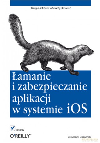 Łamanie I Zabezpieczanie Aplikacji W Systemie Ios - Zdziarski J. [KSIĄŻKA]