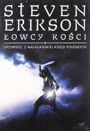 Łowcy Kości. Opowieść Z Malazańskiej Księgi Poległych - Erikson Steven [KSIĄŻKA]